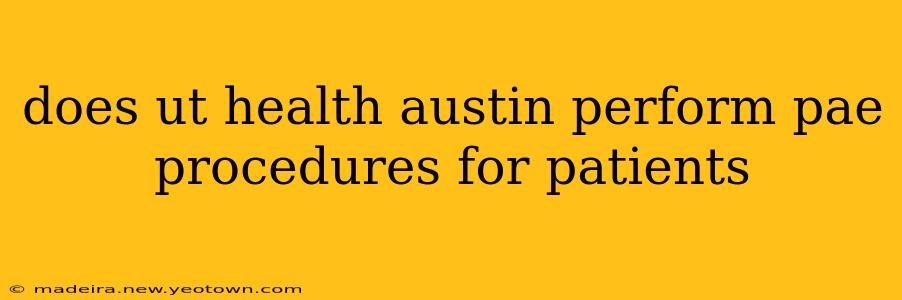 does ut health austin perform pae procedures for patients
