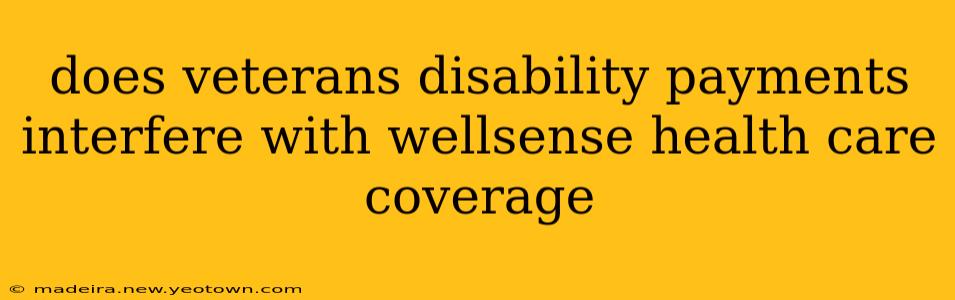 does veterans disability payments interfere with wellsense health care coverage