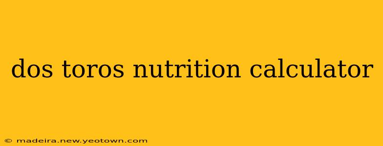 dos toros nutrition calculator