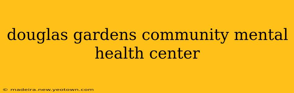 douglas gardens community mental health center