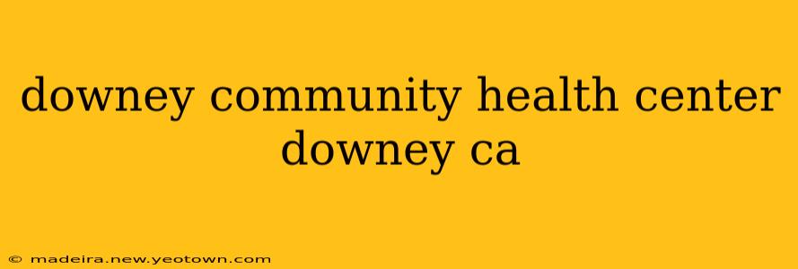downey community health center downey ca
