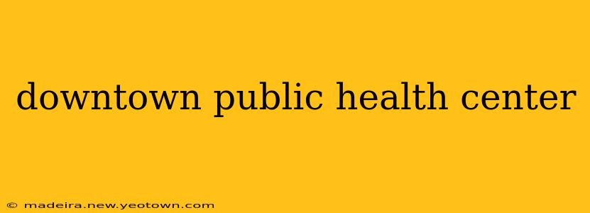 downtown public health center