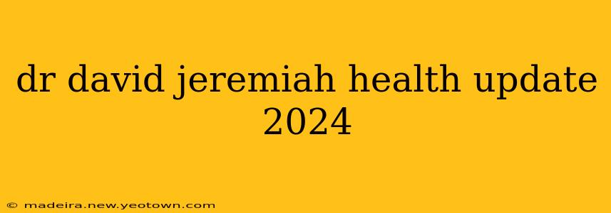 dr david jeremiah health update 2024