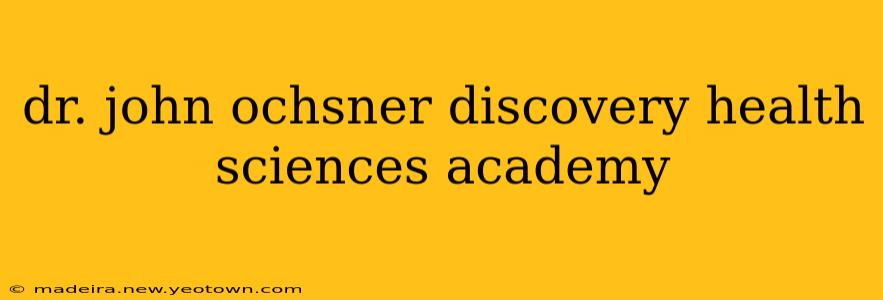 dr. john ochsner discovery health sciences academy