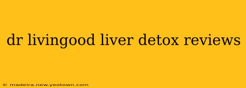 dr livingood liver detox reviews