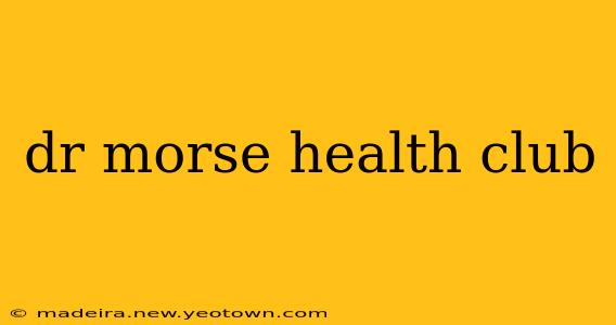 dr morse health club