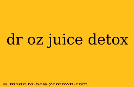 dr oz juice detox