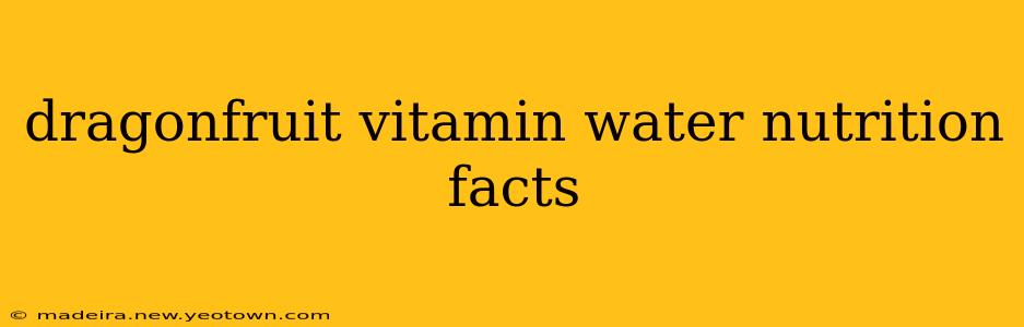 dragonfruit vitamin water nutrition facts