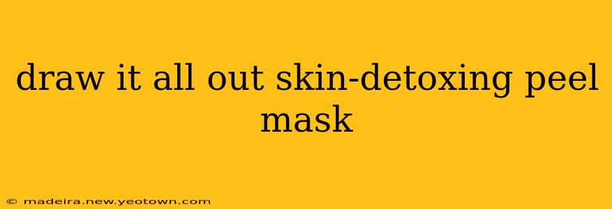 draw it all out skin-detoxing peel mask