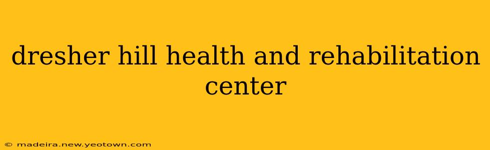 dresher hill health and rehabilitation center