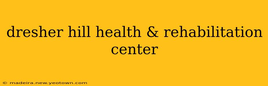 dresher hill health & rehabilitation center