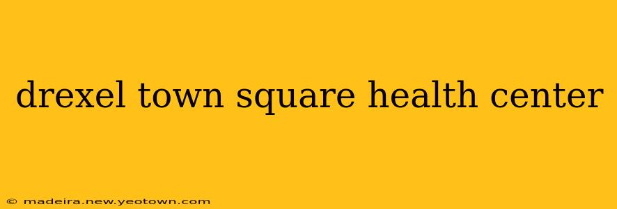 drexel town square health center