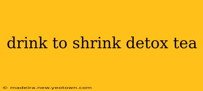 drink to shrink detox tea
