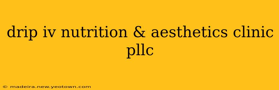 drip iv nutrition & aesthetics clinic pllc
