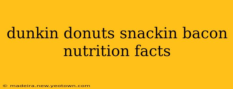 dunkin donuts snackin bacon nutrition facts
