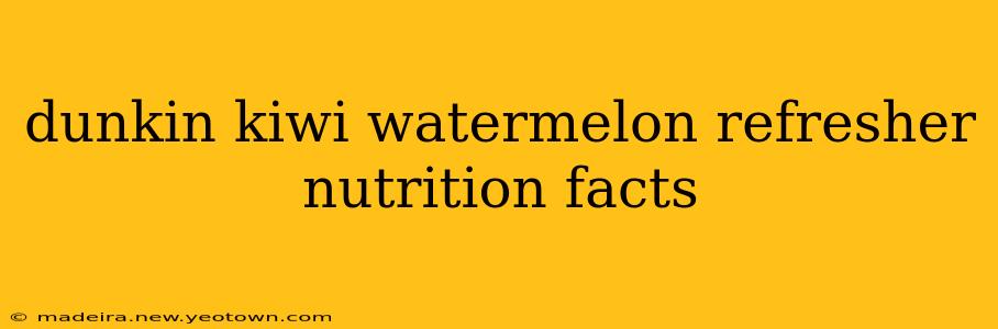 dunkin kiwi watermelon refresher nutrition facts