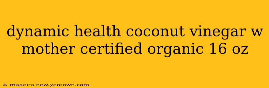 dynamic health coconut vinegar w mother certified organic 16 oz