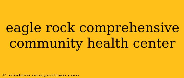 eagle rock comprehensive community health center