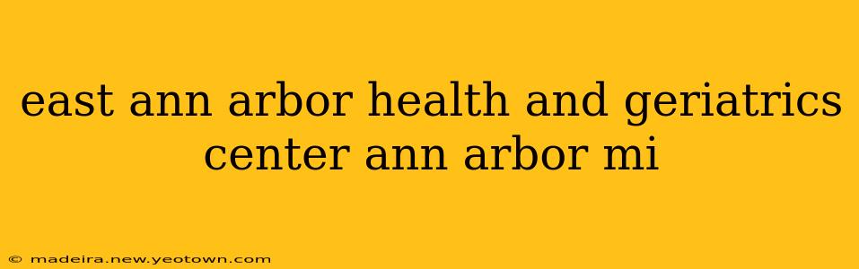 east ann arbor health and geriatrics center ann arbor mi