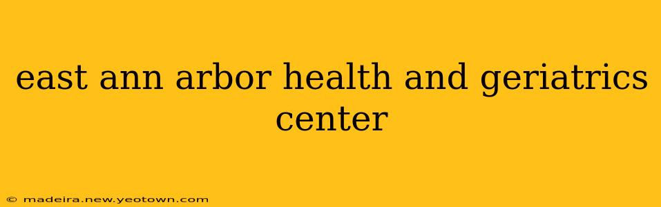 east ann arbor health and geriatrics center