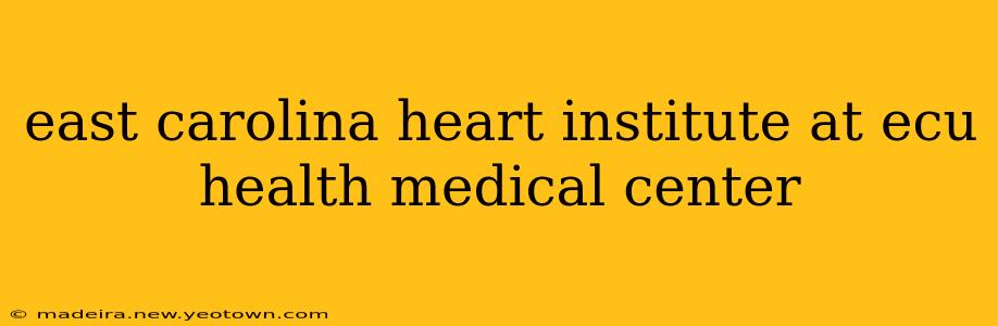 east carolina heart institute at ecu health medical center