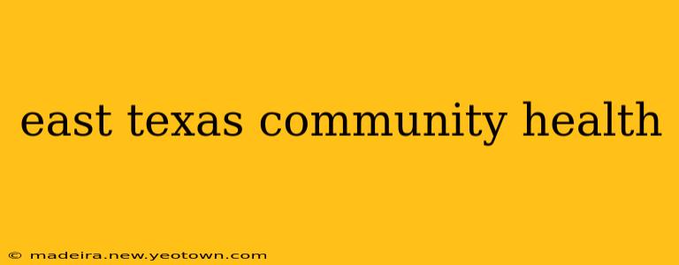 east texas community health