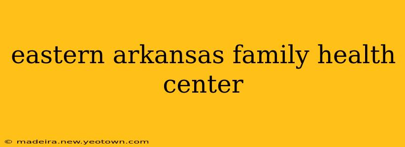 eastern arkansas family health center