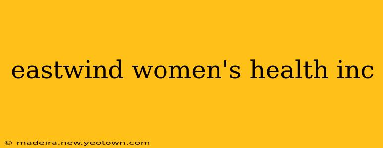 eastwind women's health inc