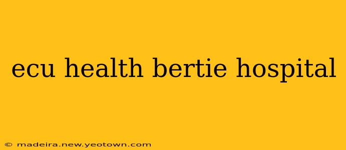 ecu health bertie hospital