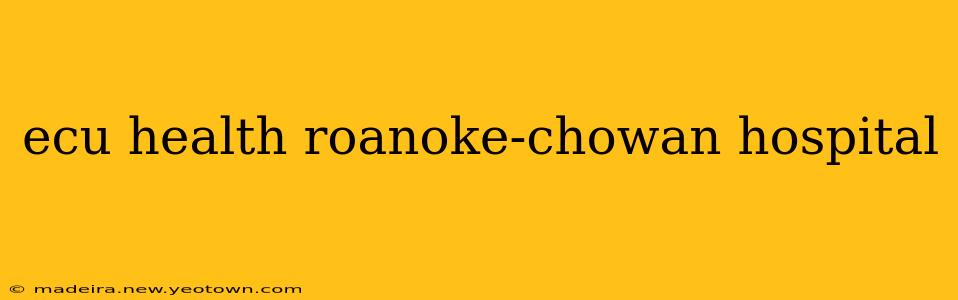 ecu health roanoke-chowan hospital