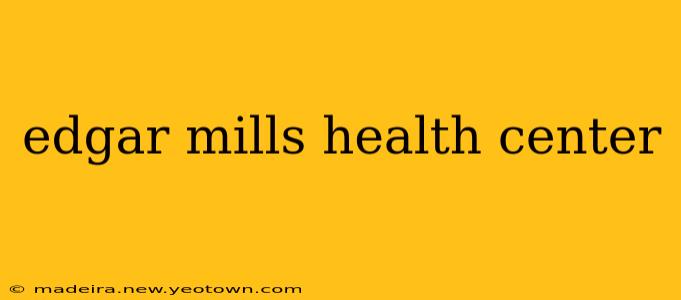 edgar mills health center