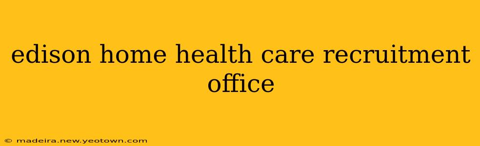 edison home health care recruitment office