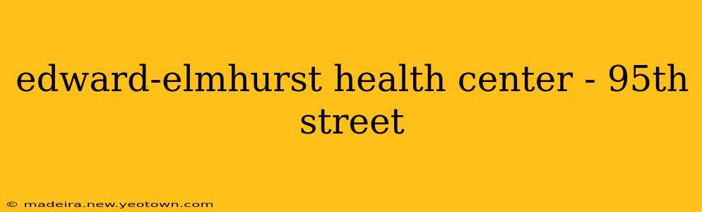 edward-elmhurst health center - 95th street