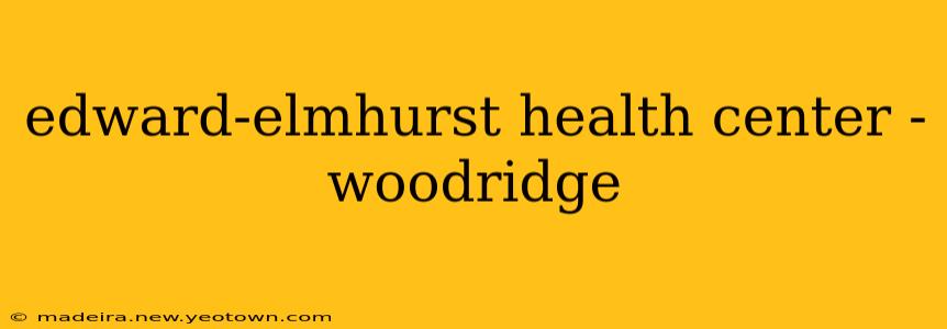 edward-elmhurst health center - woodridge