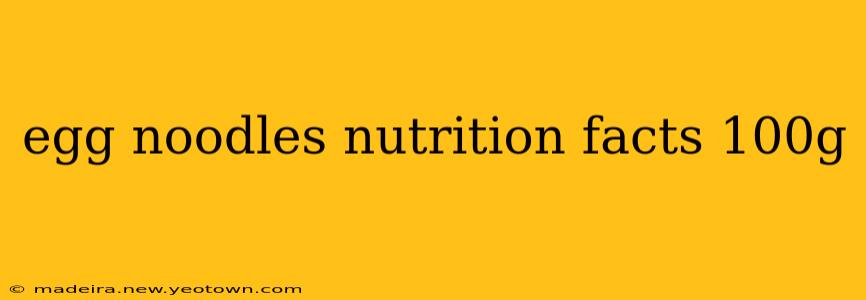 egg noodles nutrition facts 100g