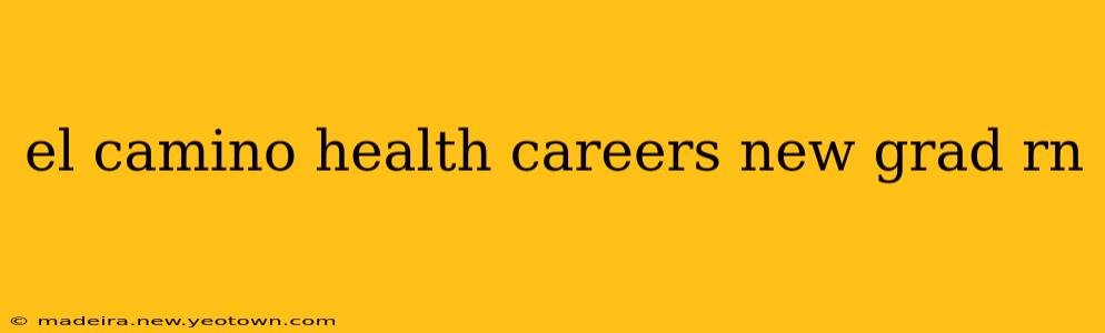 el camino health careers new grad rn