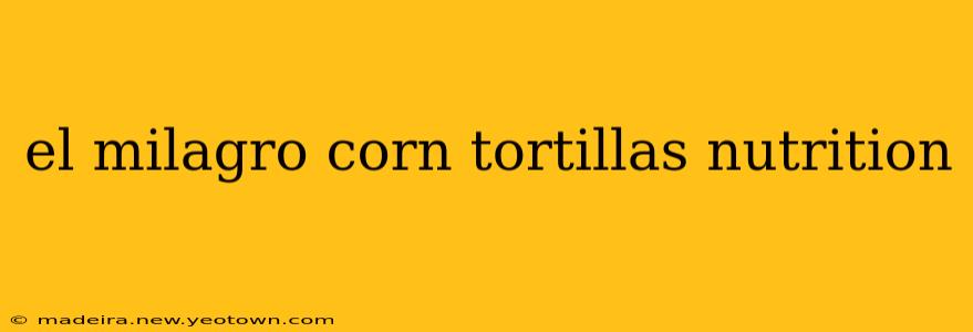 el milagro corn tortillas nutrition