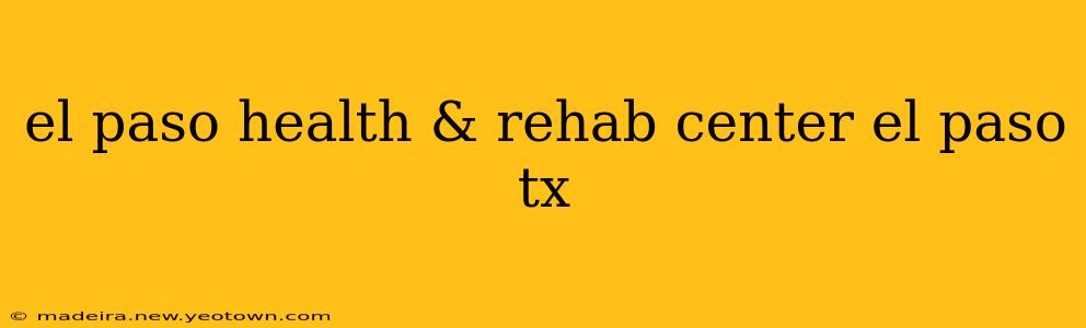 el paso health & rehab center el paso tx