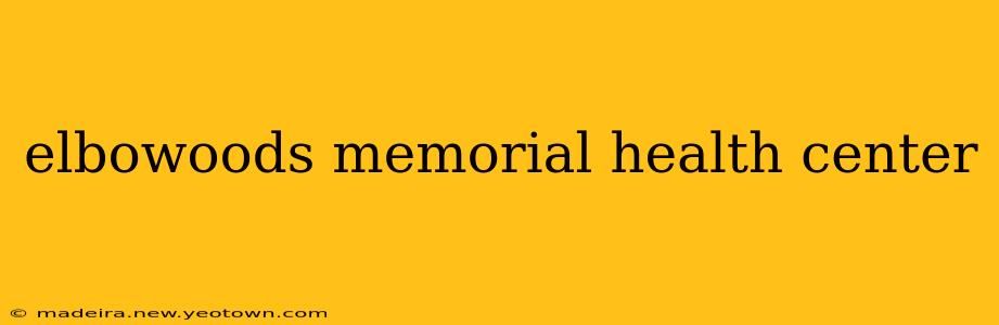 elbowoods memorial health center