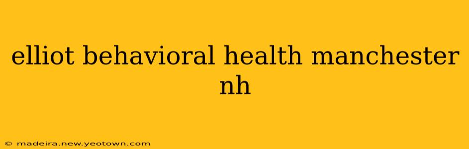 elliot behavioral health manchester nh