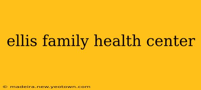 ellis family health center