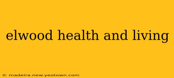 elwood health and living