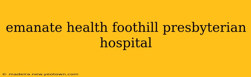 emanate health foothill presbyterian hospital