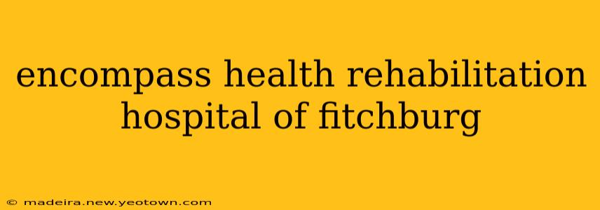 encompass health rehabilitation hospital of fitchburg