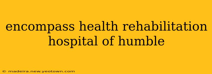 encompass health rehabilitation hospital of humble