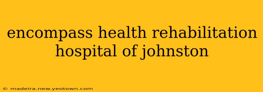 encompass health rehabilitation hospital of johnston
