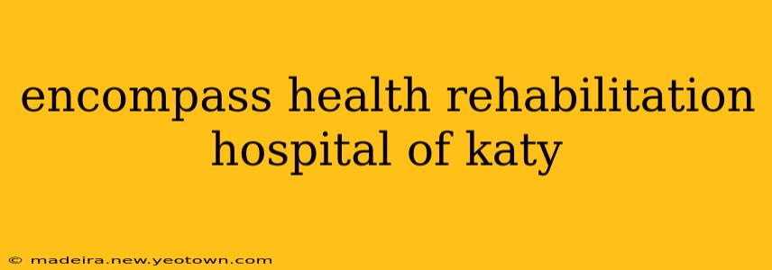 encompass health rehabilitation hospital of katy