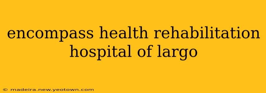 encompass health rehabilitation hospital of largo