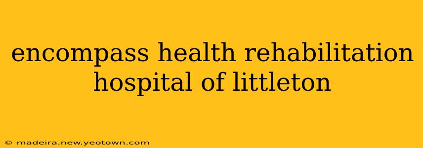 encompass health rehabilitation hospital of littleton