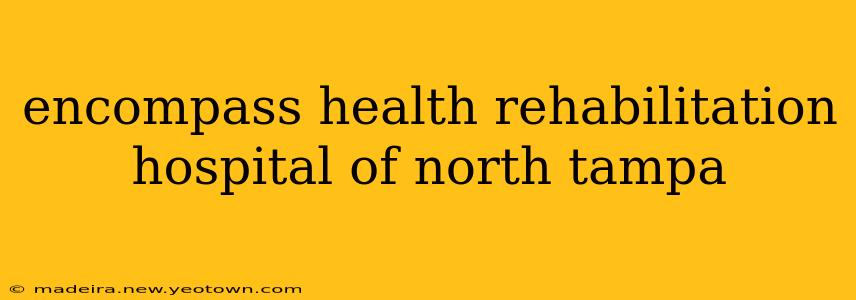 encompass health rehabilitation hospital of north tampa